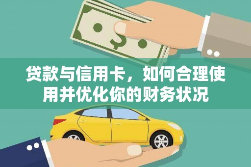 来义贷款与信用卡，如何合理使用并优化你的财务状况