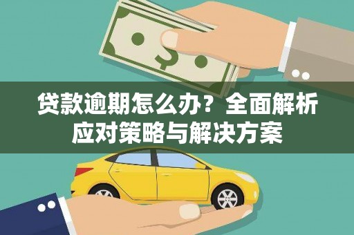三星贷款逾期怎么办？全面解析应对策略与解决方案