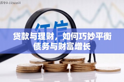涿鹿贷款与理财，如何巧妙平衡债务与财富增长