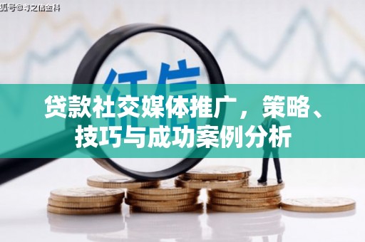 崁顶贷款社交媒体推广，策略、技巧与成功案例分析
