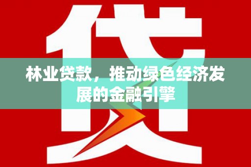 新都林业贷款，推动绿色经济发展的金融引擎