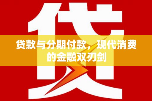 杭州贷款与分期付款，现代消费的金融双刃剑