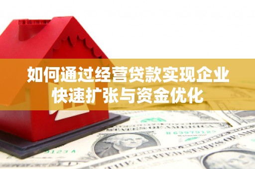 丰都如何通过经营贷款实现企业快速扩张与资金优化