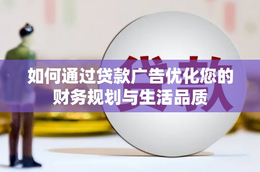 郴州如何通过贷款广告优化您的财务规划与生活品质