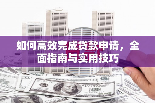 集贤如何高效完成贷款申请，全面指南与实用技巧