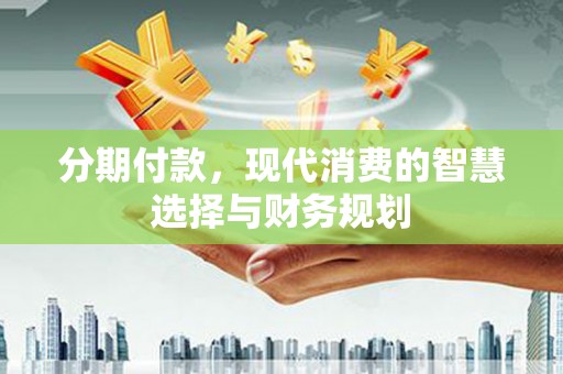商都分期付款，现代消费的智慧选择与财务规划