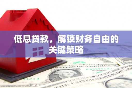 济宁低息贷款，解锁财务自由的关键策略