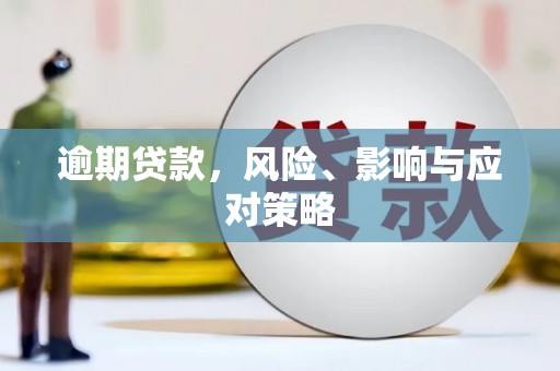腾冲逾期贷款，风险、影响与应对策略