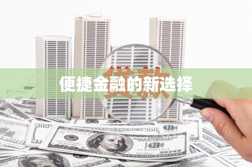 索县便捷金融的新选择