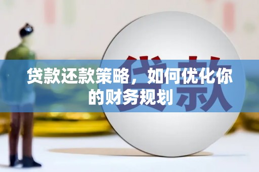 旗津贷款还款策略，如何优化你的财务规划