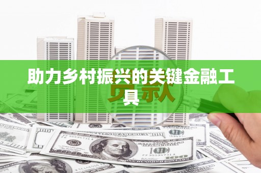 荔城助力乡村振兴的关键金融工具