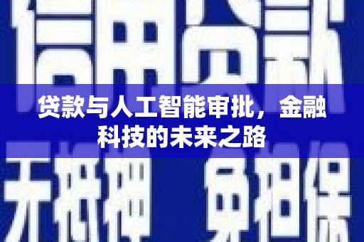 新泰贷款与人工智能审批，金融科技的未来之路
