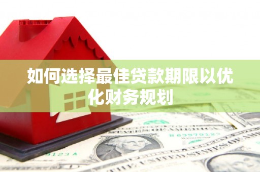 晋江如何选择最佳贷款期限以优化财务规划