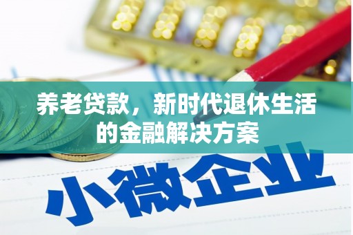 下城养老贷款，新时代退休生活的金融解决方案