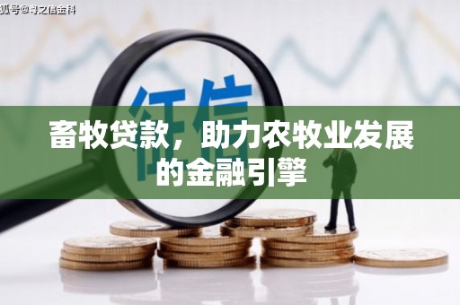 南庄畜牧贷款，助力农牧业发展的金融引擎