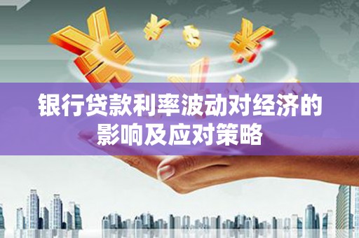 镇宁银行贷款利率波动对经济的影响及应对策略
