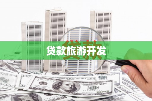 内蒙古贷款旅游开发