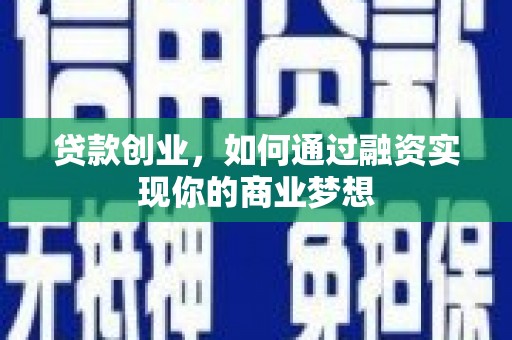 尤溪贷款创业，如何通过融资实现你的商业梦想