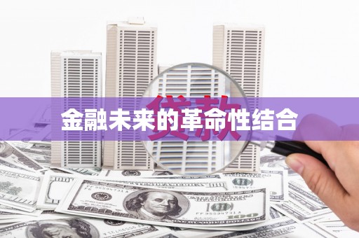 安溪金融未来的革命性结合